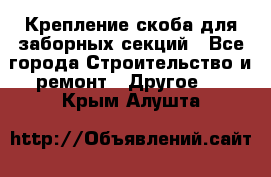 Крепление-скоба для заборных секций - Все города Строительство и ремонт » Другое   . Крым,Алушта
